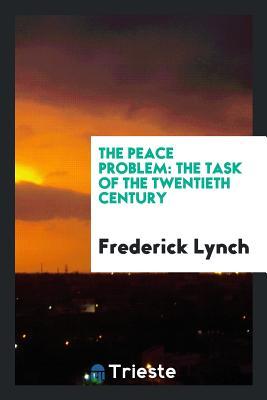 Read Online The Peace Problem: The Task of the Twentieth Century - Frederick Henry Lynch | ePub