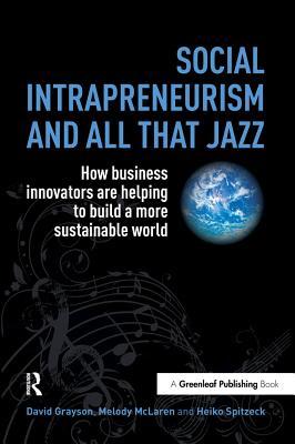 Read Online Social Intrapreneurism and All That Jazz: How Business Innovators Are Helping to Build a More Sustainable World - David Grayson file in ePub