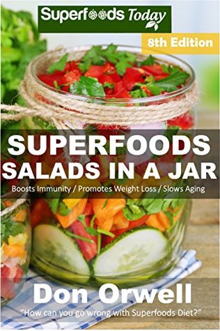Read Superfoods Salads In A Jar: Over 75 Quick & Easy Gluten Free Low Cholesterol Whole Foods Recipes full of Antioxidants & Phytochemicals - Don Orwell | PDF