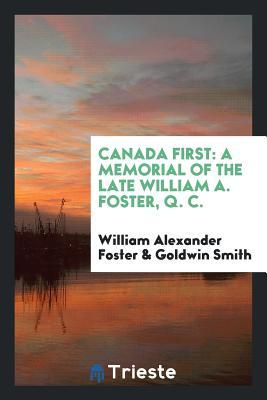 Full Download Canada First: A Memorial of the Late William A. Foster, Q. C. - William Alexander Foster | PDF