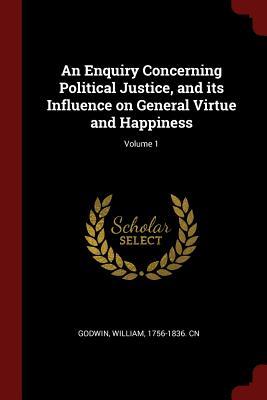 Download An Enquiry Concerning Political Justice, and Its Influence on General Virtue and Happiness; Volume 1 - William Godwin | PDF