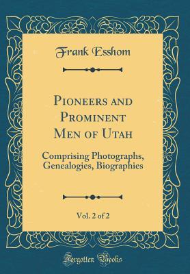 Read Pioneers and Prominent Men of Utah, Vol. 2 of 2: Comprising Photographs, Genealogies, Biographies (Classic Reprint) - Frank Esshom file in ePub