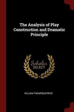 Full Download The Analysis of Play Construction and Dramatic Principle - William Thompson Price | PDF