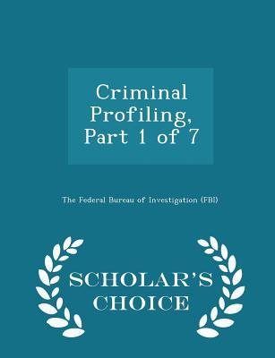 Read Criminal Profiling, Part 1 of 7 - Scholar's Choice Edition - Federal Bureau of Investigation file in ePub