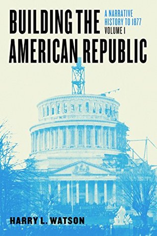 Full Download Building the American Republic, Volume 1: A Narrative History to 1877 - Harry L. Watson | ePub