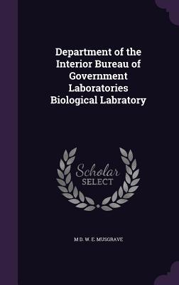 Read Online Department of the Interior Bureau of Government Laboratories Biological Labratory - W.E. Musgrave | ePub