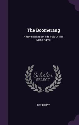 Read Online The Boomerang: A Novel Based on the Play of the Same Name - David Gray file in PDF