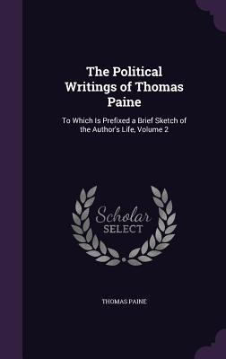 Full Download The Political Writings of Thomas Paine: To Which Is Prefixed a Brief Sketch of the Author's Life, Volume 2 - Thomas Paine file in ePub