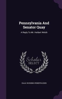 Read Pennsylvania and Senator Quay: A Reply to Mr. Herbert Welsh - Isaac Rushing Pennypacker file in ePub