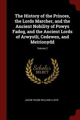 Full Download The History of the Princes, the Lords Marcher, and the Ancient Nobility of Powys Fadog, and the Ancient Lords of Arwystli, Cedewen, and Meirionydd; Volume 2 - Jacob Youde William Lloyd file in ePub