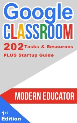 Full Download Google Classroom: 202 Tasks and Resources with Startup Guide: Volume 5 (Modern Educator - Google Classroom) - Modern Educator file in ePub