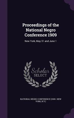 Read Online Proceedings of the National Negro Conference 1909: New York, May 31 and June 1 - National Negro Conference (1909 New Yo file in ePub