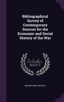 Full Download Bibliographical Survey of Contemporary Sources for the Economic and Social History of the War - Mildred Emily Bulkley file in ePub
