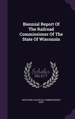 Full Download Biennial Report of the Railroad Commissioner of the State of Wisconsin - Wisconsin Railroad Commissioners' Dept file in PDF