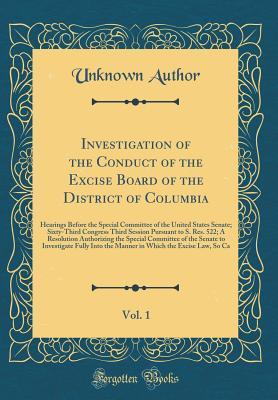 Download Investigation of the Conduct of the Excise Board of the District of Columbia, Vol. 1: Hearings Before the Special Committee of the United States Senate; Sixty-Third Congress Third Session Pursuant to S. Res. 522; A Resolution Authorizing the Special Commi - Unknown | ePub