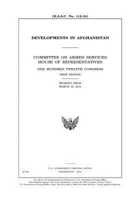 Read Online Developments in Afghanistan: Committee on Armed Services, House of Representatives, One Hundred Twelfth Congress, First Session, Hearing Held March 16, 2011. - U.S. Congress file in ePub