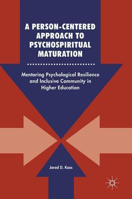 Download A Person-Centered Approach to Psychospiritual Maturation: Mentoring Psychological Resilience and Inclusive Community in Higher Education - Jared Kass file in ePub