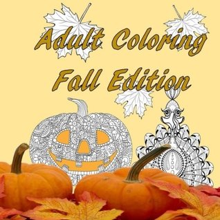 Full Download Adult Coloring Fall Edition: Autumn, Halloween, Thanksgiving, Stress Relief, Relaxtion, Leaves, Pumkins, Turkey, Trick or Treat, (Adult Coloring Seasons) (Volume 1) - Ace High Publishing file in PDF