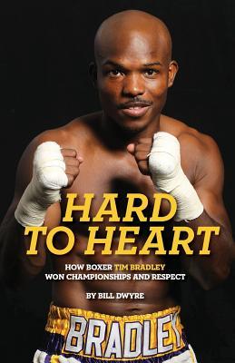 Read Online Hard to Heart: How Boxer Tim Bradley Won Championships and Respect - Bill Dwyre file in ePub