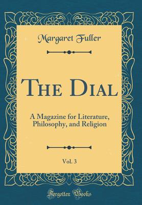 Read Online The Dial, Vol. 3: A Magazine for Literature, Philosophy, and Religion (Classic Reprint) - Margaret Fuller | ePub
