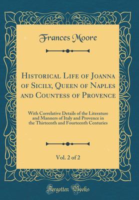 Download Historical Life of Joanna of Sicily, Queen of Naples and Countess of Provence, Vol. 2 of 2: With Correlative Details of the Literature and Manners of Italy and Provence in the Thirteenth and Fourteenth Centuries - Madame Panache | ePub