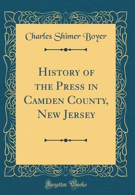 Read History of the Press in Camden County, New Jersey (Classic Reprint) - Charles Shimer Boyer | PDF
