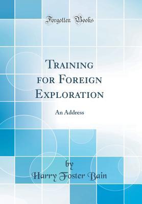 Full Download Training for Foreign Exploration: An Address (Classic Reprint) - Harry Foster Bain | PDF