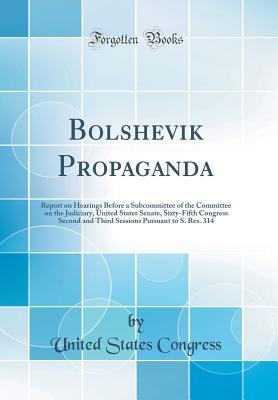 Full Download Bolshevik Propaganda: Report on Hearings Before a Subcommittee of the Committee on the Judiciary, United States Senate, Sixty-Fifth Congress Second and Third Sessions Pursuant to S. Res. 314 (Classic Reprint) - U.S. Congress | ePub