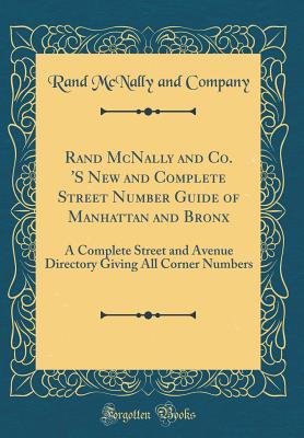 Download Rand McNally and Co. 's New and Complete Street Number Guide of Manhattan and Bronx: A Complete Street and Avenue Directory Giving All Corner Numbers (Classic Reprint) - Rand McNally and Company | ePub