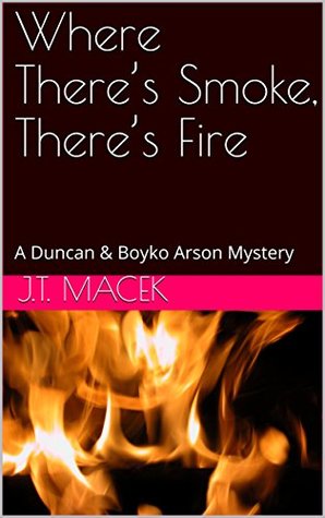 Download Where There’s Smoke, There’s Fire: A Duncan & Boyko Arson Mystery - J.T. Macek file in PDF