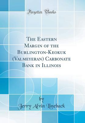 Read Online The Eastern Margin of the Burlington-Keokuk (Valmeyeran) Carbonate Bank in Illinois (Classic Reprint) - Jerry Alvin Lineback file in PDF