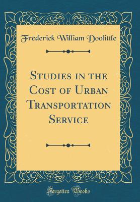 Download Studies in the Cost of Urban Transportation Service (Classic Reprint) - Frederick William Doolittle file in ePub