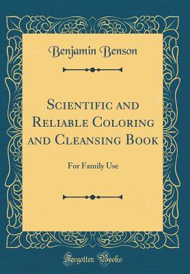 Full Download Scientific and Reliable Coloring and Cleansing Book: For Family Use (Classic Reprint) - Benjamin Benson file in PDF