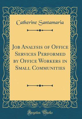 Download Job Analysis of Office Services Performed by Office Workers in Small Communities (Classic Reprint) - Catherine Santamaria | PDF