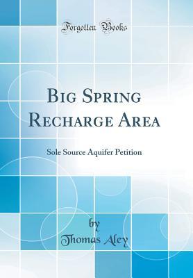Download Big Spring Recharge Area: Sole Source Aquifer Petition (Classic Reprint) - Thomas Aley file in PDF