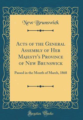 Download Acts of the General Assembly of Her Majesty's Province of New Brunswick: Passed in the Month of March, 1868 (Classic Reprint) - New Brunswick | ePub