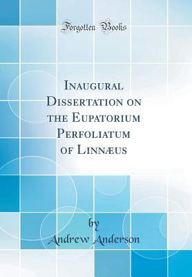 Read Online Inaugural Dissertation on the Eupatorium Perfoliatum of Linn�us (Classic Reprint) - Andrew Anderson file in PDF