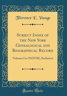 Full Download Subject Index of the New York Genealogical and Biographical Record: Volumes I to XXXVIII, (Inclusive) (Classic Reprint) - Florence Evelyn Pratt Youngs | ePub