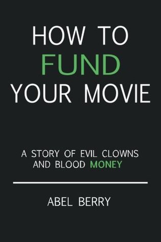 Read Online How to fund your movie: A story of evil clowns and blood money - APB A P B APB file in ePub