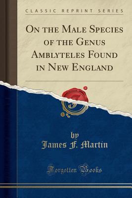 Download On the Male Species of the Genus Amblyteles Found in New England (Classic Reprint) - James F Martin | PDF
