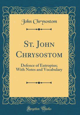 Download St. John Chrysostom: Defence of Eutropius; With Notes and Vocabulary (Classic Reprint) - John Chrysostom file in PDF