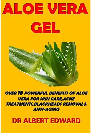 Read Online ALOE VERA GEL: OVER 18 POWERFUL BENEFITS OF ALOE VERA FOR SKIN CARE, ACNE TREATMENTS,BLACKHEADS REMOVAL& ANTI-AGING - Albert Edward file in ePub
