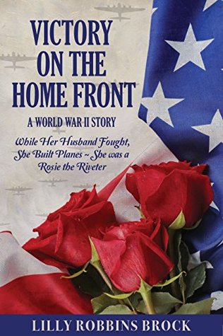 Read Online Victory on the Home Front: A World War II Story: While Her Husband Fought, She Built Planes ~ She was a Rosie the Riveter - Lilly Robbins Brock file in PDF