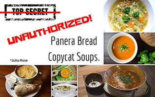 Full Download Unauthorized Copycat Panera Bread Soup Recipes: Current Classics & Forgotten Favorite Soups - Panera Bread Copycat Recipes (Unauthorized Copycat Recipes Book 1) - Julia Rose | ePub