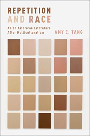 Read Online Repetition and Race: Asian American Literature After Multiculturalism - Amy Cynthia Tang | PDF