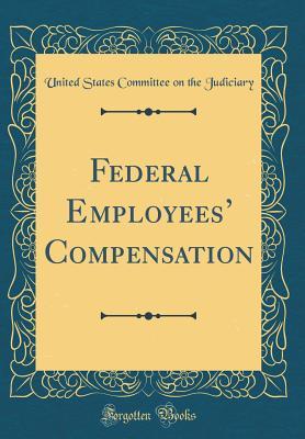 Read Federal Employees' Compensation (Classic Reprint) - U.S. Congress file in PDF