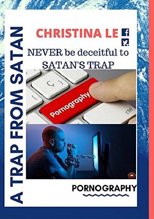 Full Download PORNOGRAPHY: A TRAP FROM SATAN: NEVER be DECEITFUL to SATAN'S TRAP - Christina Dombal | ePub