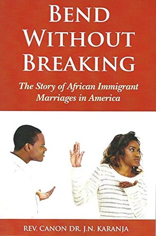Read Bend Without Breaking: The Story of African Immigrant Marriages in America - Rev. Canon Dr. John Karanja | PDF
