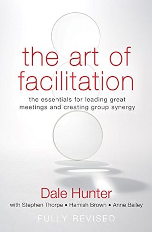 Read The Art of Facilitation: The Essentials for Leading Great Meetings and Creating Group Synergy - Dale Hunter | ePub