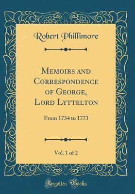 Read Memoirs and Correspondence of George, Lord Lyttelton, Vol. 1 of 2: From 1734 to 1773 (Classic Reprint) - Robert Phillimore | PDF
